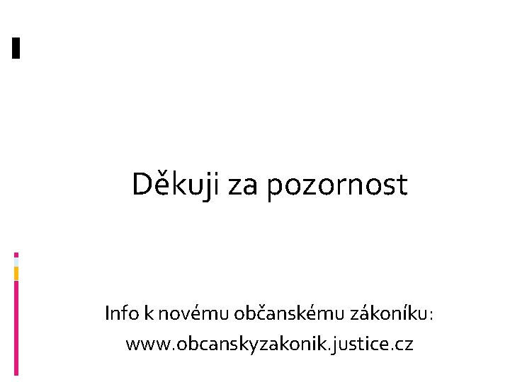 Děkuji za pozornost Info k novému občanskému zákoníku: www. obcanskyzakonik. justice. cz 