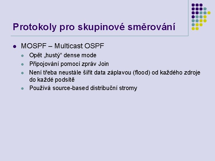 Protokoly pro skupinové směrování l MOSPF – Multicast OSPF l l Opět „hustý“ dense