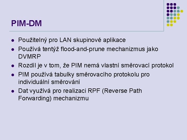 PIM-DM l l l Použitelný pro LAN skupinové aplikace Používá tentýž flood-and-prune mechanizmus jako