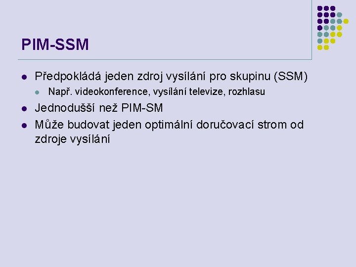 PIM-SSM l Předpokládá jeden zdroj vysílání pro skupinu (SSM) l l l Např. videokonference,