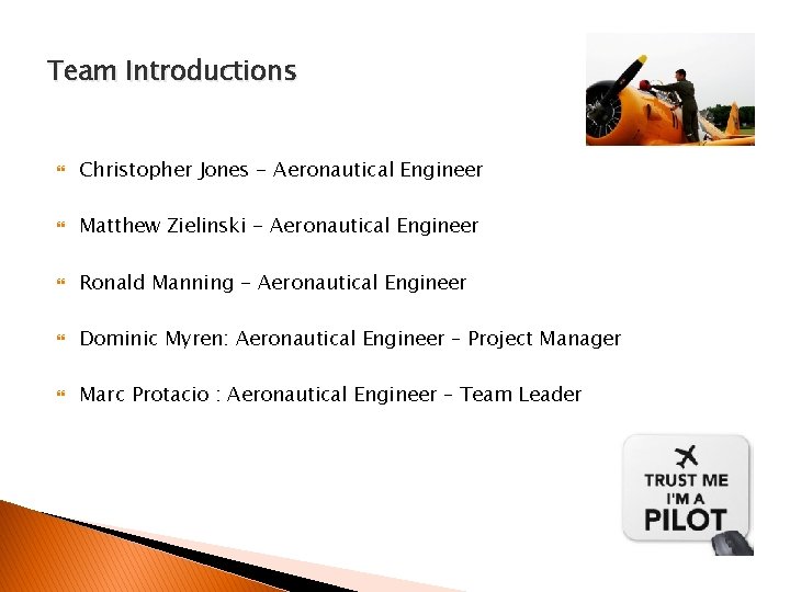 Team Introductions Christopher Jones - Aeronautical Engineer Matthew Zielinski - Aeronautical Engineer Ronald Manning