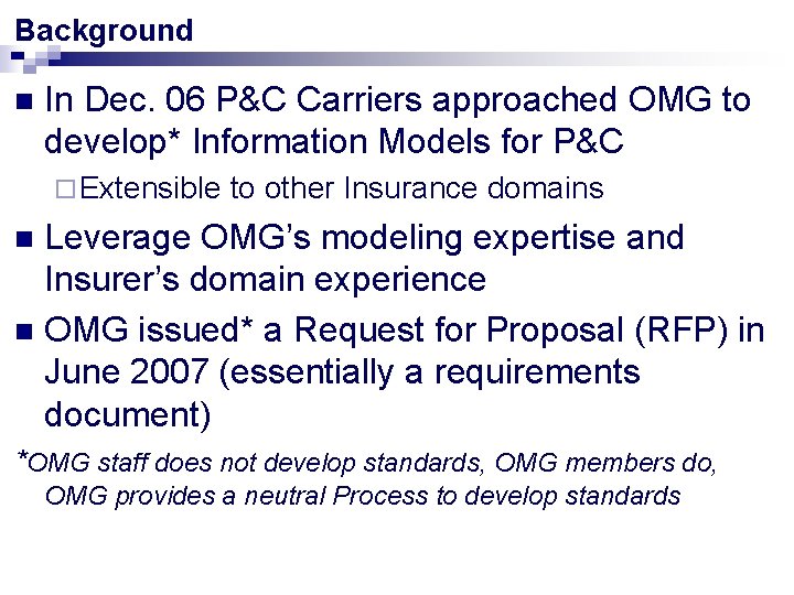 Background n In Dec. 06 P&C Carriers approached OMG to develop* Information Models for