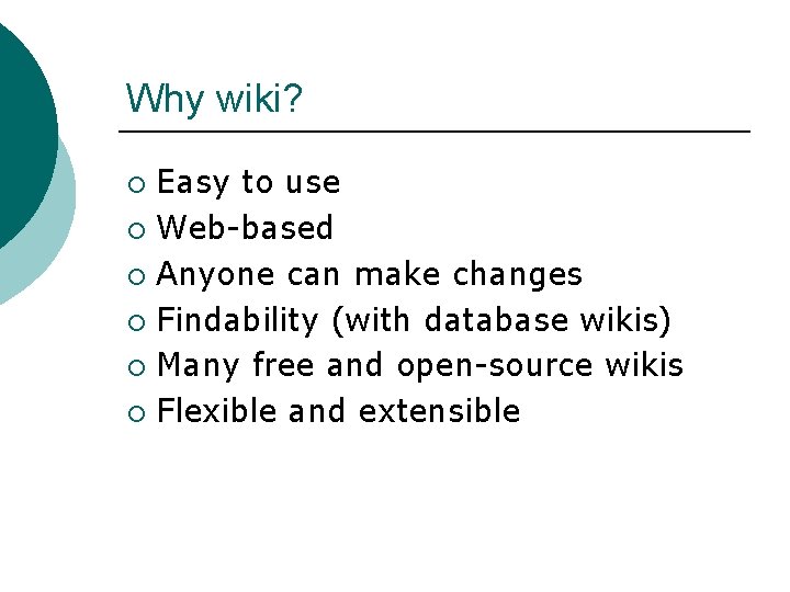 Why wiki? Easy to use ¡ Web-based ¡ Anyone can make changes ¡ Findability