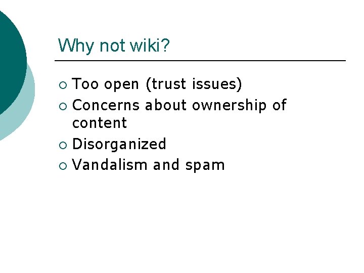 Why not wiki? Too open (trust issues) ¡ Concerns about ownership of content ¡