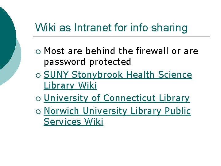 Wiki as Intranet for info sharing Most are behind the firewall or are password