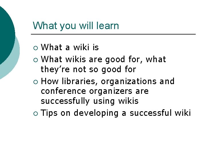 What you will learn What a wiki is ¡ What wikis are good for,