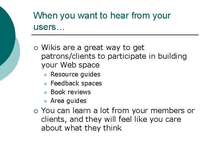 When you want to hear from your users… ¡ Wikis are a great way