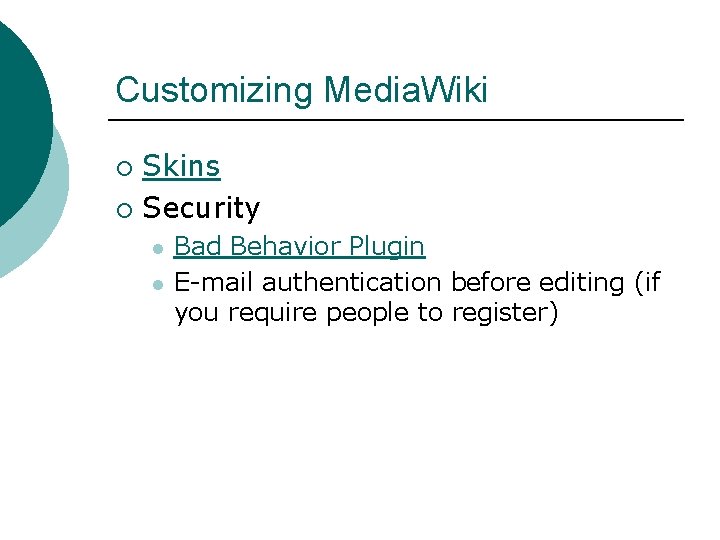 Customizing Media. Wiki Skins ¡ Security ¡ l l Bad Behavior Plugin E-mail authentication