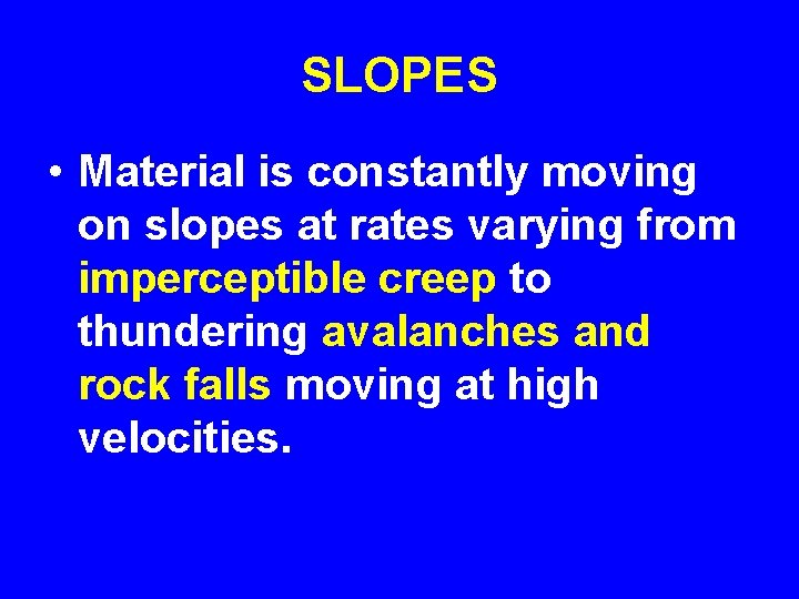 SLOPES • Material is constantly moving on slopes at rates varying from imperceptible creep