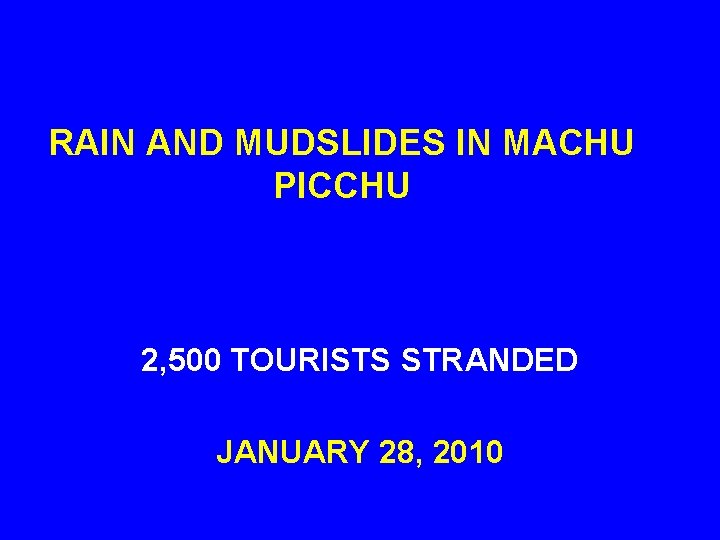 RAIN AND MUDSLIDES IN MACHU PICCHU 2, 500 TOURISTS STRANDED JANUARY 28, 2010 