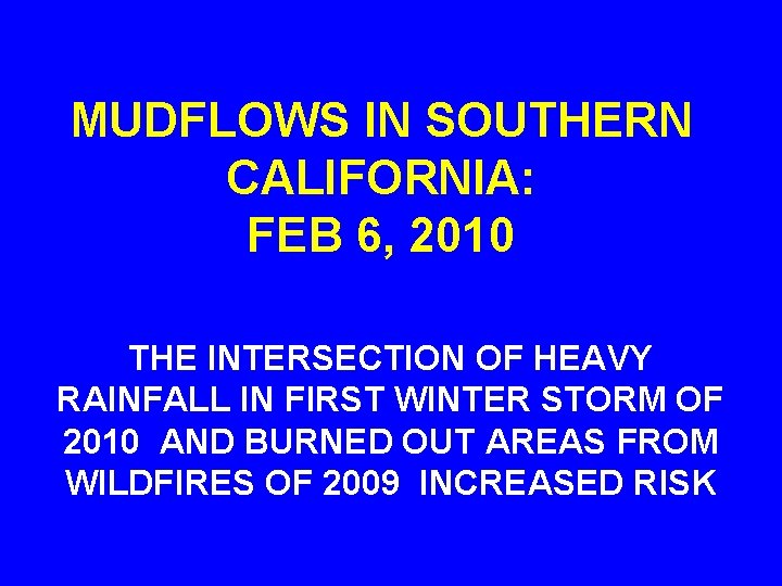MUDFLOWS IN SOUTHERN CALIFORNIA: FEB 6, 2010 THE INTERSECTION OF HEAVY RAINFALL IN FIRST