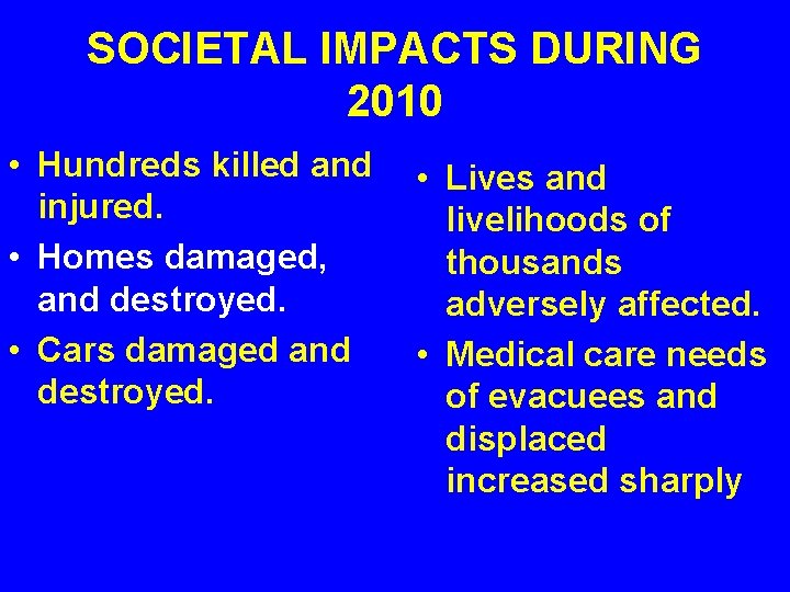 SOCIETAL IMPACTS DURING 2010 • Hundreds killed and injured. • Homes damaged, and destroyed.