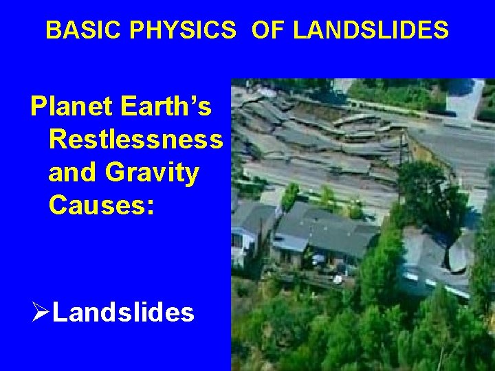 BASIC PHYSICS OF LANDSLIDES Planet Earth’s Restlessness and Gravity Causes: ØLandslides 