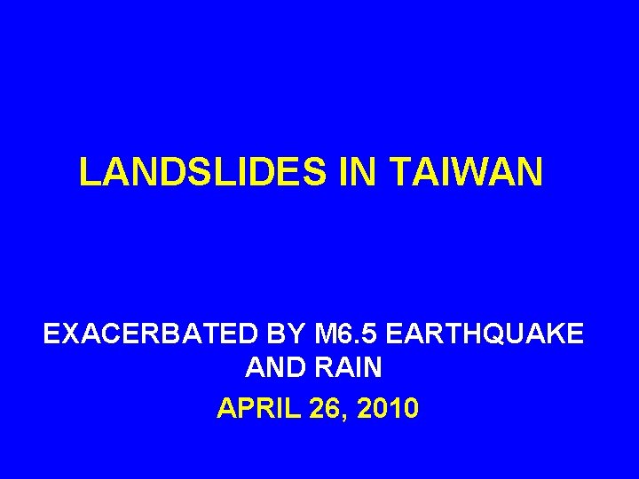 LANDSLIDES IN TAIWAN EXACERBATED BY M 6. 5 EARTHQUAKE AND RAIN APRIL 26, 2010
