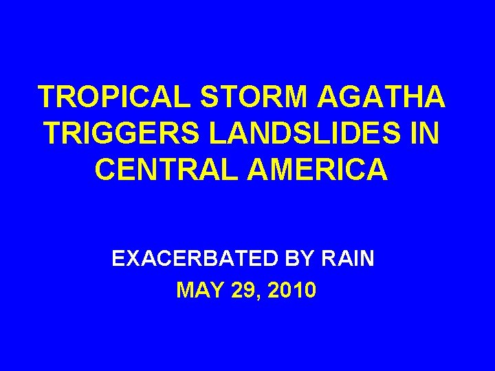 TROPICAL STORM AGATHA TRIGGERS LANDSLIDES IN CENTRAL AMERICA EXACERBATED BY RAIN MAY 29, 2010