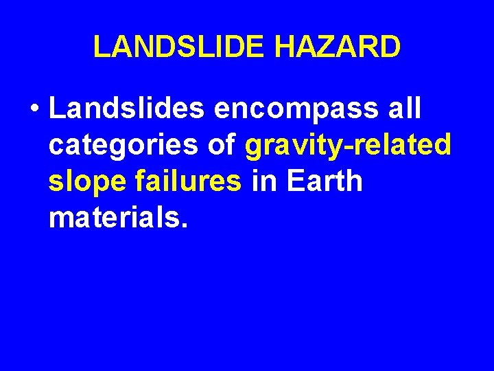 LANDSLIDE HAZARD • Landslides encompass all categories of gravity-related slope failures in Earth materials.