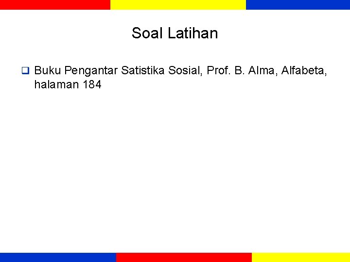 Soal Latihan q Buku Pengantar Satistika Sosial, Prof. B. Alma, Alfabeta, halaman 184 