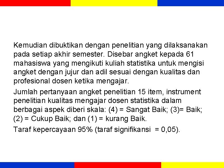 Kemudian dibuktikan dengan penelitian yang dilaksanakan pada setiap akhir semester. Disebar angket kepada 61