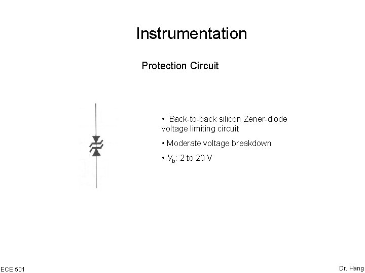 Instrumentation Protection Circuit • Back-to-back silicon Zener-diode voltage limiting circuit • Moderate voltage breakdown