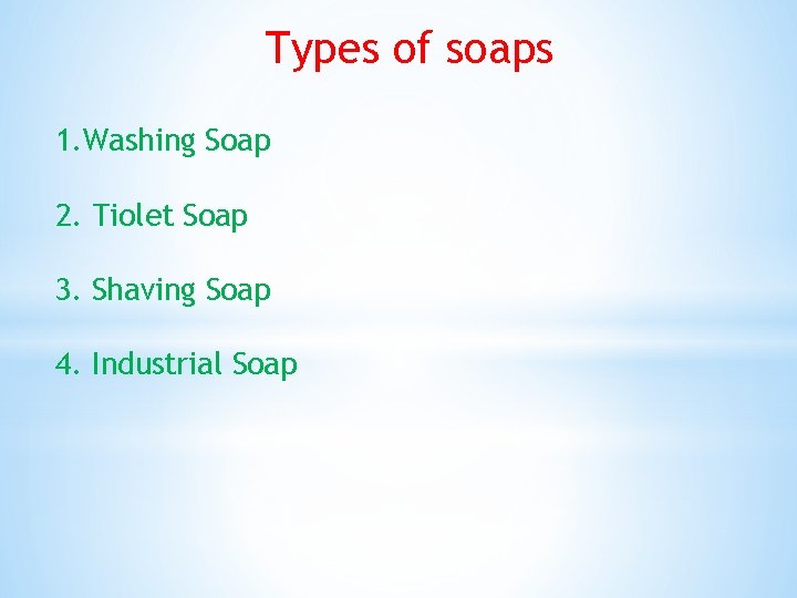 Types of soaps 1. Washing Soap 2. Tiolet Soap 3. Shaving Soap 4. Industrial