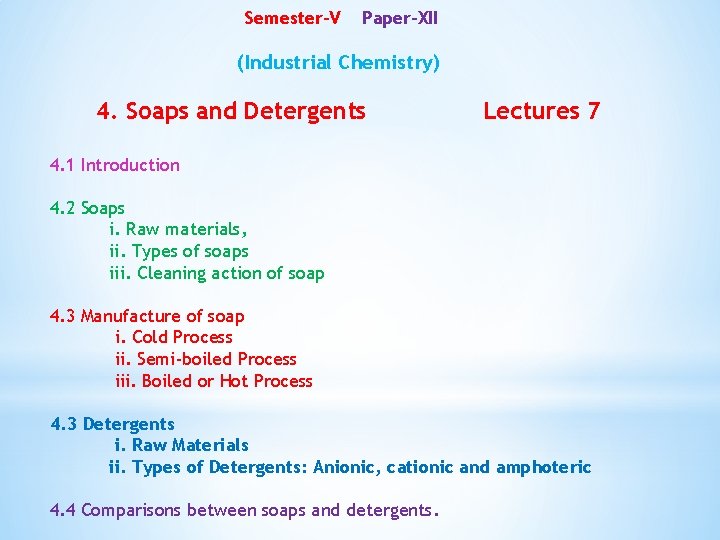 Semester-V Paper-XII (Industrial Chemistry) 4. Soaps and Detergents Lectures 7 4. 1 Introduction 4.