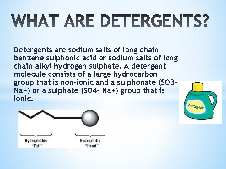Detergents are sodium salts of long chain benzene sulphonic acid or sodium salts of