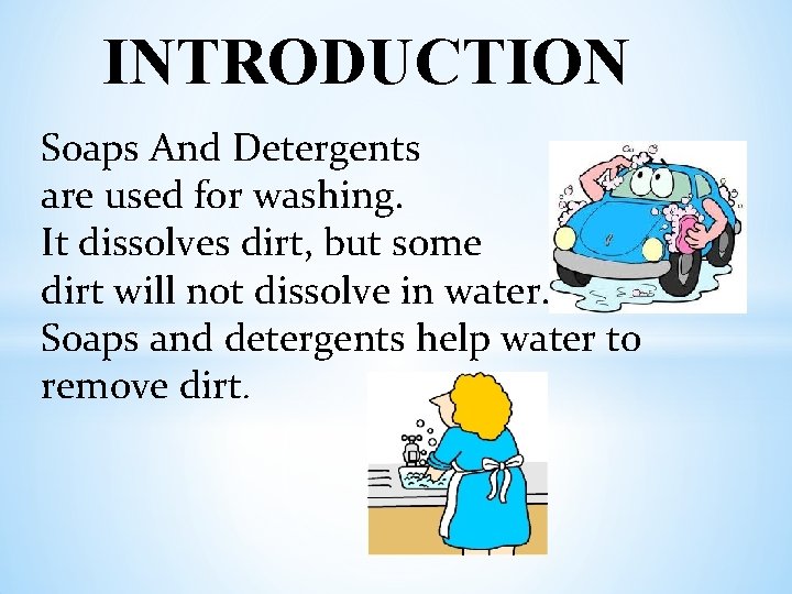 INTRODUCTION Soaps And Detergents are used for washing. It dissolves dirt, but some dirt