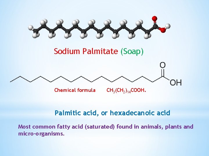 Sodium Palmitate (Soap) Chemical formula CH 3(CH 2)14 COOH. Palmitic acid, or hexadecanoic acid