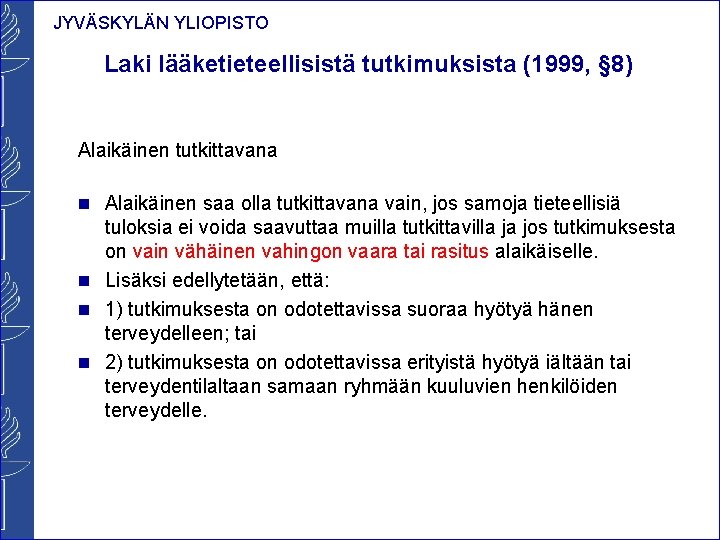JYVÄSKYLÄN YLIOPISTO Laki lääketieteellisistä tutkimuksista (1999, § 8) Alaikäinen tutkittavana n Alaikäinen saa olla