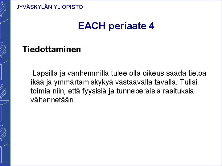 JYVÄSKYLÄN YLIOPISTO EACH periaate 4 Tiedottaminen Lapsilla ja vanhemmilla tulee olla oikeus saada tietoa