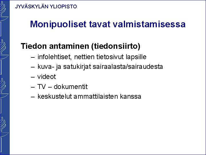 JYVÄSKYLÄN YLIOPISTO Monipuoliset tavat valmistamisessa Tiedon antaminen (tiedonsiirto) – – – infolehtiset, nettien tietosivut