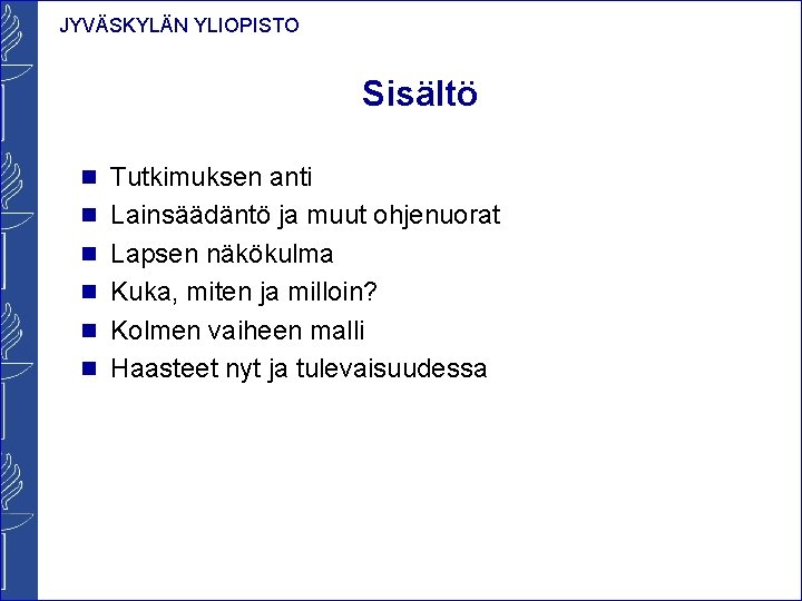 JYVÄSKYLÄN YLIOPISTO Sisältö n Tutkimuksen anti n Lainsäädäntö ja muut ohjenuorat n Lapsen näkökulma