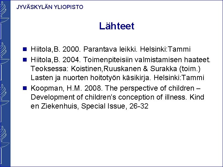 JYVÄSKYLÄN YLIOPISTO Lähteet n Hiitola, B. 2000. Parantava leikki. Helsinki: Tammi n Hiitola, B.