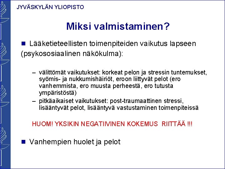 JYVÄSKYLÄN YLIOPISTO Miksi valmistaminen? n Lääketieteellisten toimenpiteiden vaikutus lapseen (psykososiaalinen näkökulma): – välittömät vaikutukset: