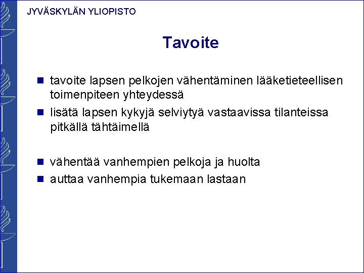 JYVÄSKYLÄN YLIOPISTO Tavoite n tavoite lapsen pelkojen vähentäminen lääketieteellisen toimenpiteen yhteydessä n lisätä lapsen