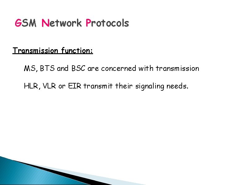 GSM Network Protocols Transmission function: MS, BTS and BSC are concerned with transmission HLR,