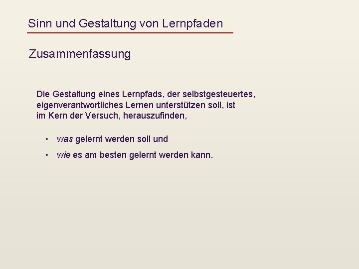 Sinn und Gestaltung von Lernpfaden 8 Zusammenfassung Die Gestaltung eines Lernpfads, der selbstgesteuertes, eigenverantwortliches