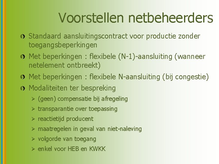 Voorstellen netbeheerders Standaard aansluitingscontract voor productie zonder toegangsbeperkingen Met beperkingen : flexibele (N-1)-aansluiting (wanneer