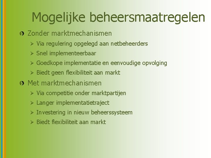 Mogelijke beheersmaatregelen Zonder marktmechanismen Ø Via regulering opgelegd aan netbeheerders Ø Snel implementeerbaar Ø