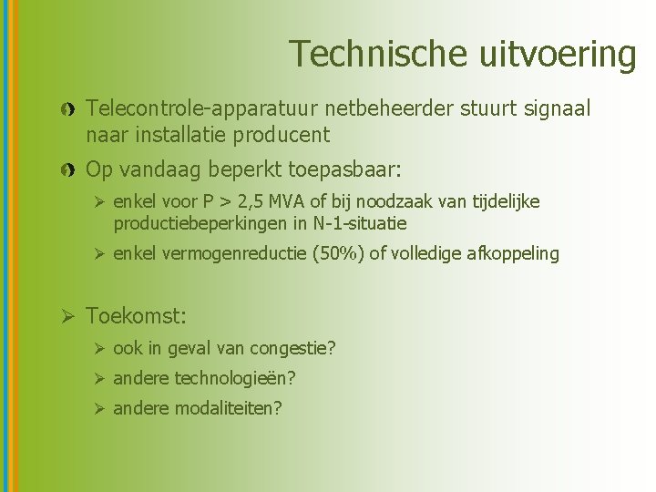 Technische uitvoering Telecontrole-apparatuur netbeheerder stuurt signaal naar installatie producent Op vandaag beperkt toepasbaar: Ø