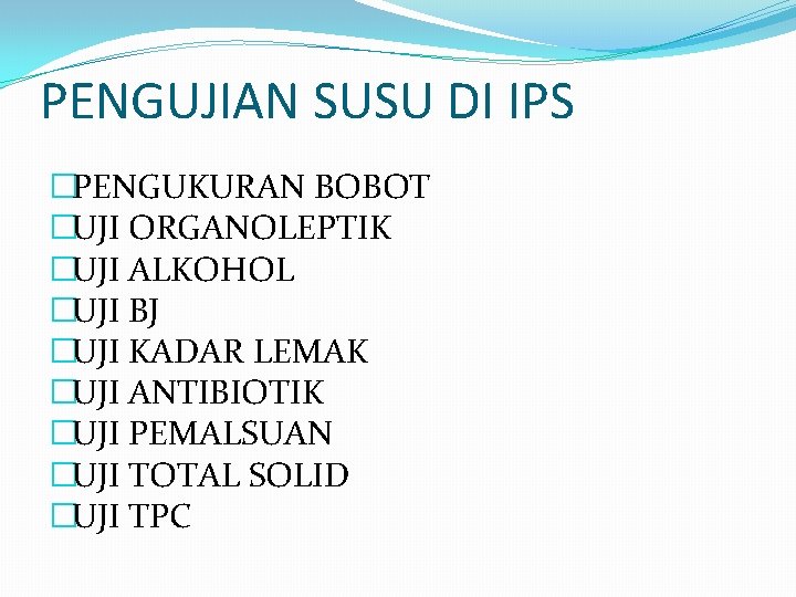 PENGUJIAN SUSU DI IPS �PENGUKURAN BOBOT �UJI ORGANOLEPTIK �UJI ALKOHOL �UJI BJ �UJI KADAR