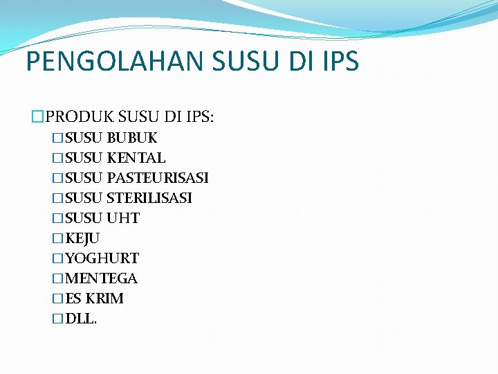 PENGOLAHAN SUSU DI IPS �PRODUK SUSU DI IPS: �SUSU BUBUK �SUSU KENTAL �SUSU PASTEURISASI