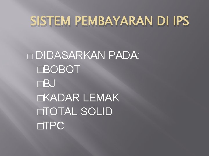 SISTEM PEMBAYARAN DI IPS � DIDASARKAN PADA: �BOBOT �BJ �KADAR LEMAK �TOTAL SOLID �TPC