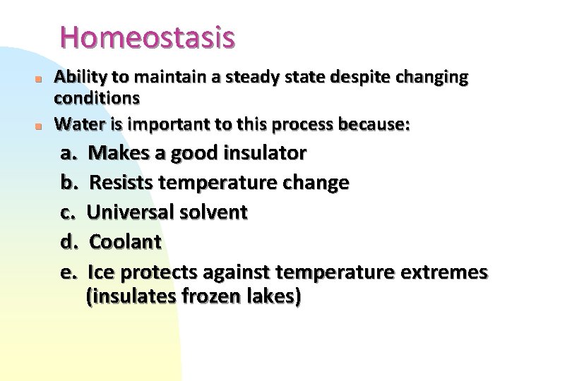 Homeostasis n n Ability to maintain a steady state despite changing conditions Water is