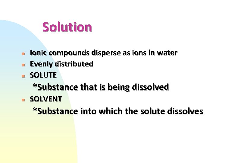 Solution n Ionic compounds disperse as ions in water Evenly distributed SOLUTE *Substance that