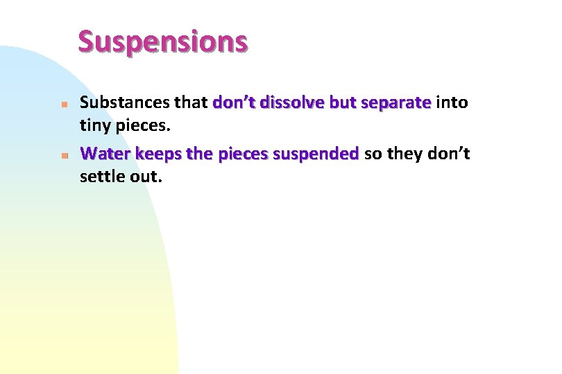 Suspensions n n Substances that don’t dissolve but separate into tiny pieces. Water keeps