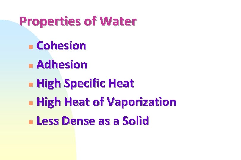 Properties of Water Cohesion n Adhesion n High Specific Heat n High Heat of