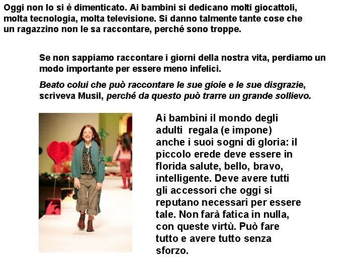 Oggi non lo si è dimenticato. Ai bambini si dedicano molti giocattoli, molta tecnologia,