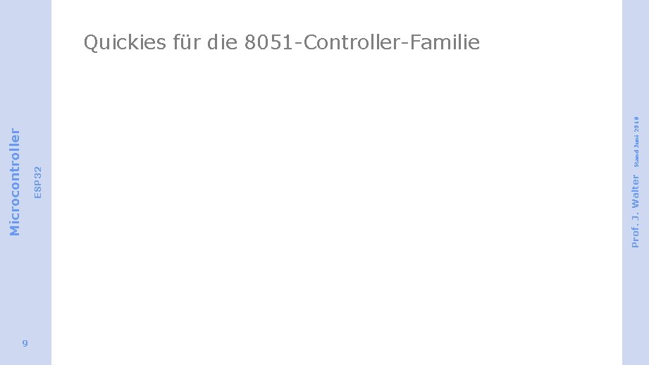 9 Prof. J. Walter Stand Juni 2018 ESP 32 Microcontroller Quickies für die 8051