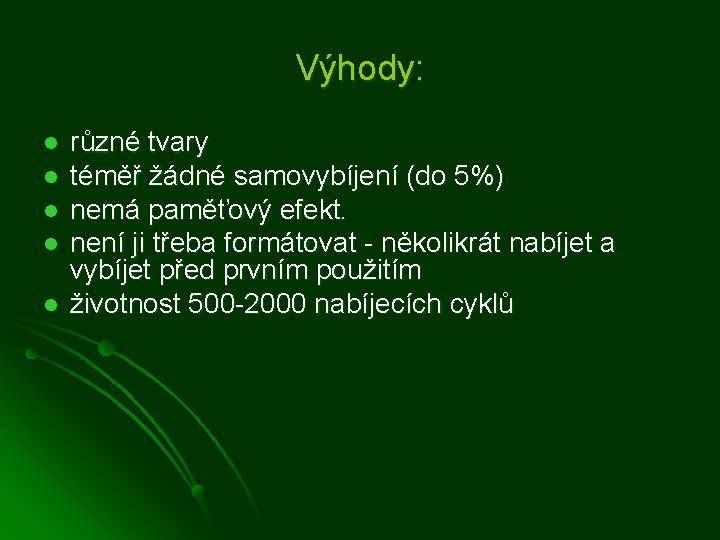 Výhody: l l l různé tvary téměř žádné samovybíjení (do 5%) nemá paměťový efekt.